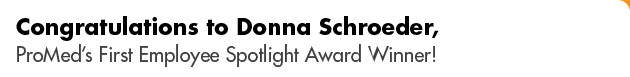 Congratulations to Donna Schroeder, Promed's First Employee Spotlight Award Winner