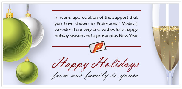 In warm appreciation of the support that you have shown to Professional Medical, we extend our very best wishes for a happy holiday season and a prosperous New Year. Happy Holidays from our family to yours