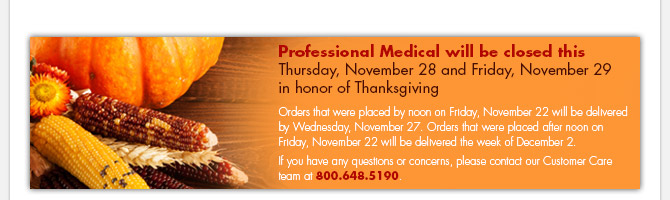 Professional Medical will be closed on Thursday, November 28 and Friday, November 29 in honor of Thanksgiving